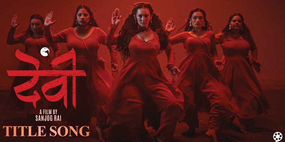 यौन हिंसा विरुद्धको कथा बोल्ने चलचित्र ‘देवी’को शीर्ष गीत सार्वजनिक